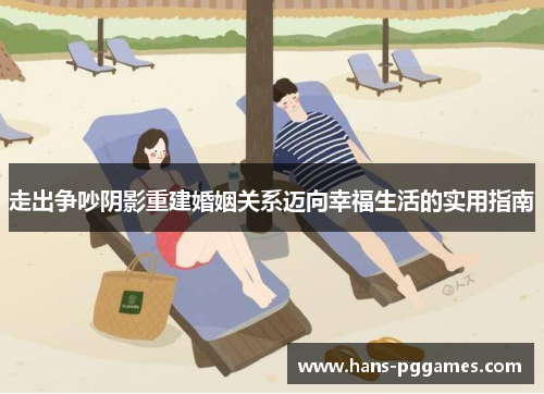 走出争吵阴影重建婚姻关系迈向幸福生活的实用指南 走出争吵阴影重建婚姻关系迈向幸福生活的实用指南