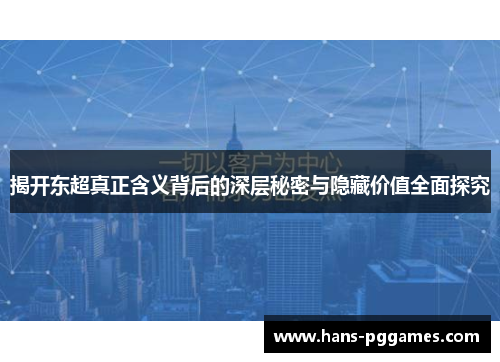 揭开东超真正含义背后的深层秘密与隐藏价值全面探究