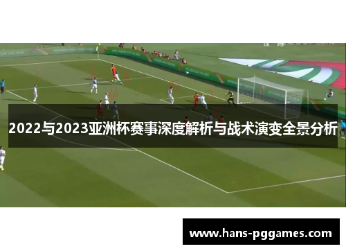 2022与2023亚洲杯赛事深度解析与战术演变全景分析