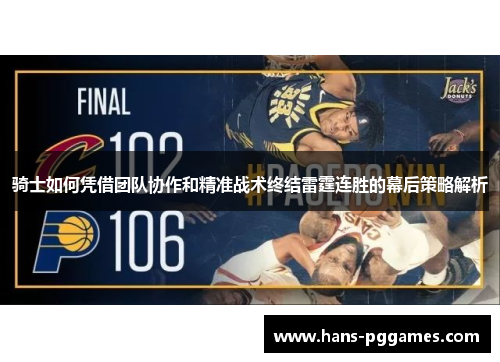 骑士如何凭借团队协作和精准战术终结雷霆连胜的幕后策略解析 骑士如何凭借团队协作和精准战术终结雷霆连胜的幕后策略解析