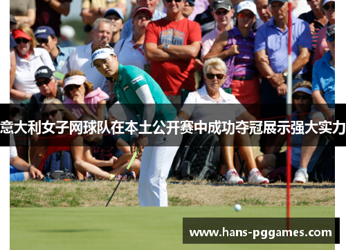 意大利女子网球队在本土公开赛中成功夺冠展示强大实力 意大利女子网球队在本土公开赛中成功夺冠展示强大实力