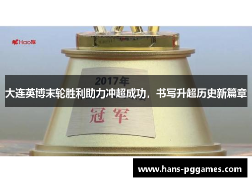 大连英博末轮胜利助力冲超成功，书写升超历史新篇章