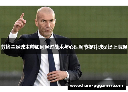 苏格兰足球主帅如何通过战术与心理调节提升球员场上表现