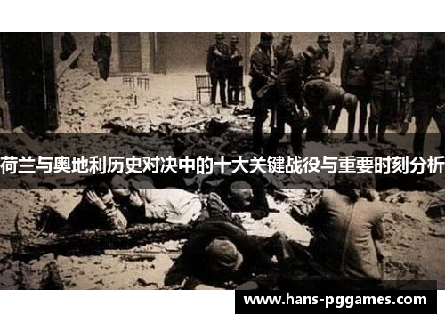 荷兰与奥地利历史对决中的十大关键战役与重要时刻分析