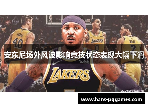 安东尼场外风波影响竞技状态表现大幅下滑