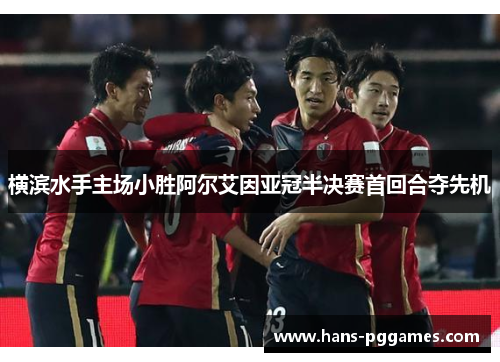 横滨水手主场小胜阿尔艾因亚冠半决赛首回合夺先机