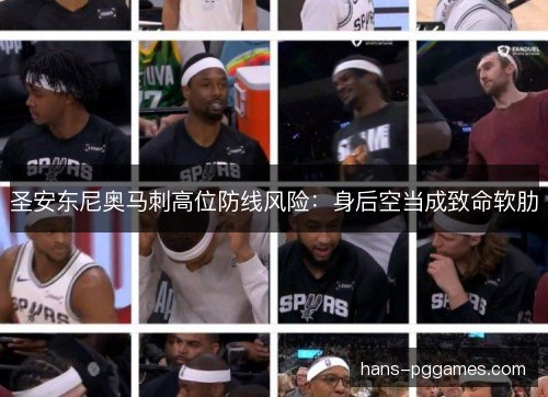 圣安东尼奥马刺高位防线风险：身后空当成致命软肋