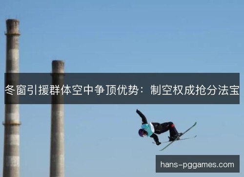 冬窗引援群体空中争顶优势：制空权成抢分法宝