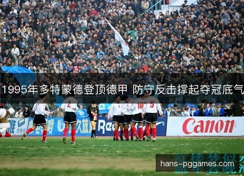 1995年多特蒙德登顶德甲 防守反击撑起夺冠底气